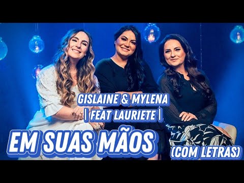 Em Suas Mãos | Gislaine e Mylena | Feat. Lauriete (Com Letras)