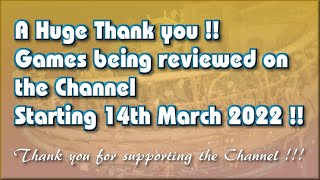 A Huge Thank you !! The Games being reviewed on the Channel starting 14th March 2022 are.