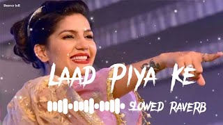 Laad Piya Ke ( Slowed+Riverb) Lofi  New Haryanvi S
