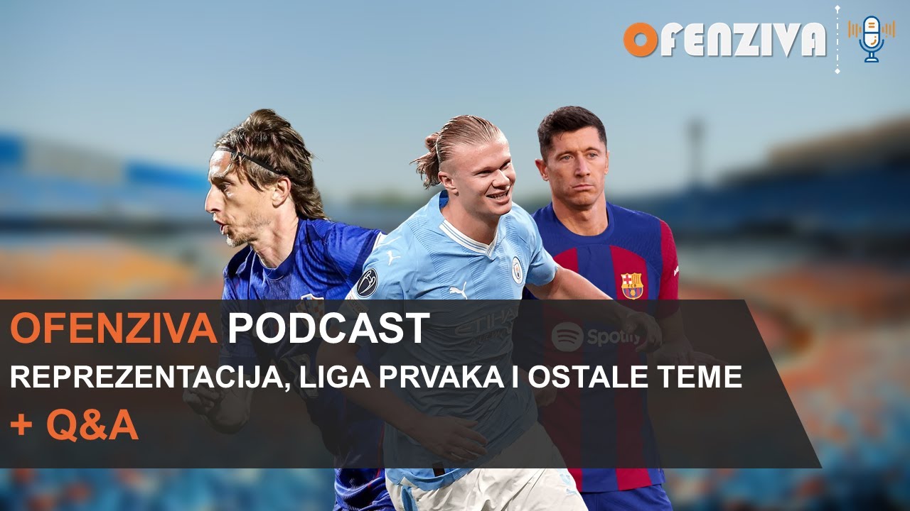 Ofenziva podcast: Reprezentacija, Liga prvaka i ostale teme + Q&A