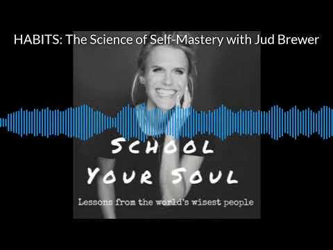 HABITS: The Science of Self-Mastery with Jud Brewer on School Your Soul Podcast