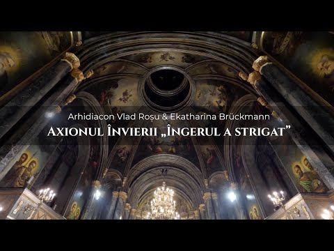Axionul Învierii. Îngerul a strigat - Arhidiacon Vlad Roșu și Ekatharina Brückmann