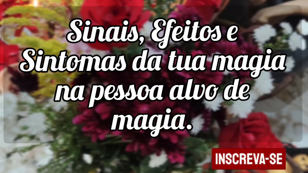 🌼 Sinais, efeitos e sintomas da tua magia na pessoa alvo de magia.