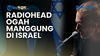 RADIOHEAD OGAH MANGGUNG DI ISRAEL Selama Netanyahu Masih Berkuasa, Pernah DIjadikan Simbol Politik