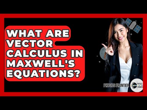 What Are Vector Calculus In Maxwell's Equations? - Physics Frontier