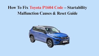 How To Fix Toyota P1604 Code – Startability Malfunction Causes & Reset Guide
