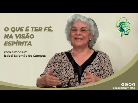 O QUE É TER FÉ, NA VISÃO ESPÍRITA -- palestra com a médium Isabel Salomão de Campos (2008)