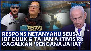 Respons Netanyahu seusai IDF Tahan Aktivis dan Jurnalis RI: Klaim Gagalkan Rencana Jahat