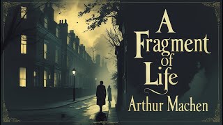 📖 A Fragment of Life by Arthur Machen | Full Audiobook 🎧