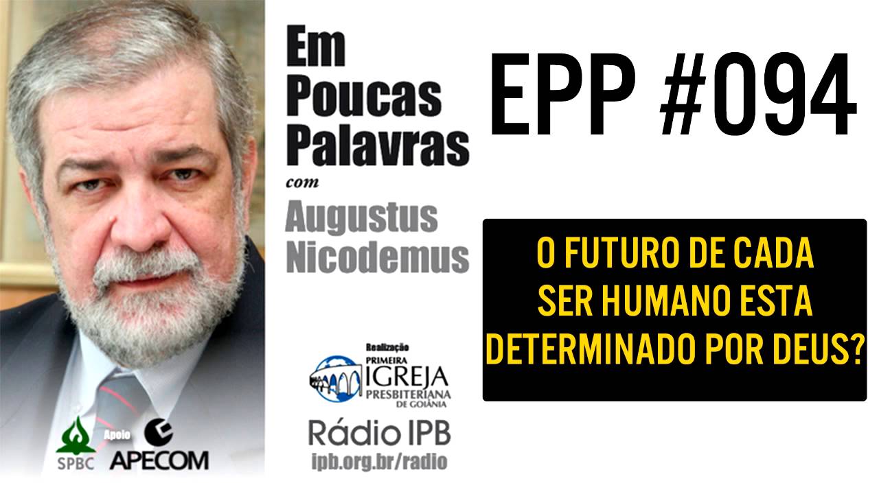 EPP #094 - O FUTURO DE CADA SER HUMANO ESTÁ DETERMINADO POR DEUS? - AUGUSTUS NICODEMUS