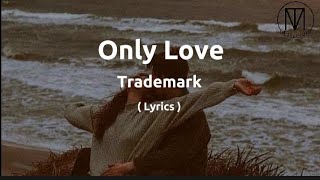 Only Love - Trademark ( Lyrics )#onlylove #trademark #lyrics