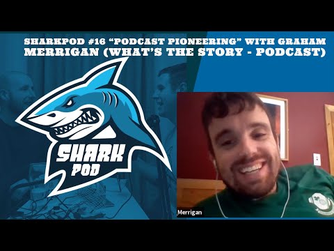 SharkPod #16 "Podcast Pioneering" with Graham Merrigan (What's the Story - Podcast)