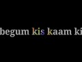 Begum Bagair Badshah Kis Kaam Ka Black Background Status
