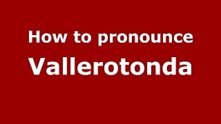 How to pronounce Vallerotonda