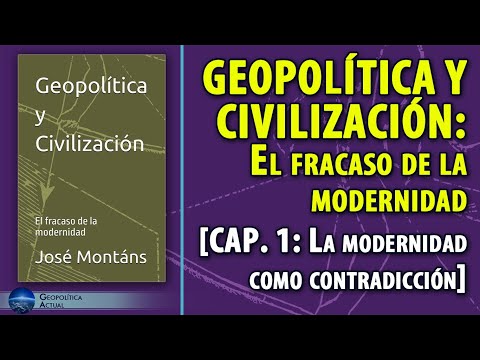 GEOPOLÍTICA Y CIVILIZACIÓN: El fracaso de la modernidad [CAP. 1: La modernidad como contradicción]