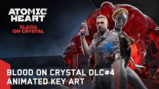 Atomic Heart: Blood on Crystal DLC#4 - Animated Key Art