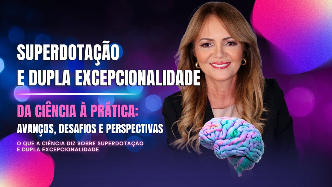 Superdotação e Dupla excepcionalidade - O que a ciência diz sobre isso - Dra. Olzeni Ribeiro