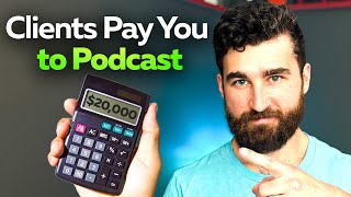 Our Clients Paid for Our Entire Podcast, Here's How ($20,000+)