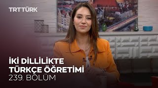 İki Dillilikte Türkçe Öğretimi l Rehber - 239. Bölüm
