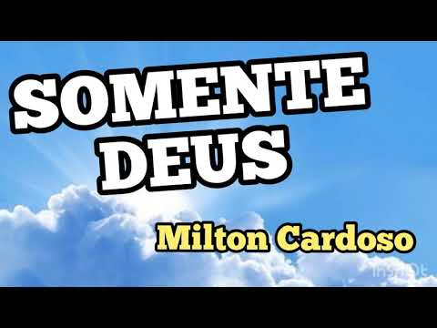 Milton Cardoso - Somente Deus