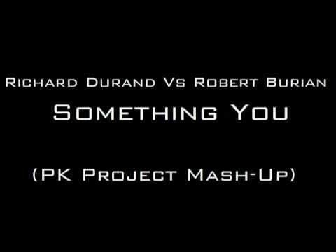 Richard Durand Vs Robert Burian - Something You (PK Project Mash-Up)