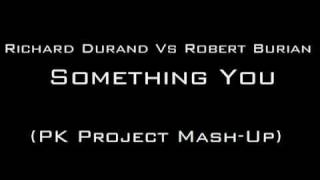 Richard Durand Vs Robert Burian - Something You (PK Project Mash-Up)