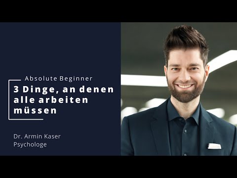 3 Dinge, an denen jeder Absolute Beginner arbeiten muss | Dr. Armin Kaser - Psychologe