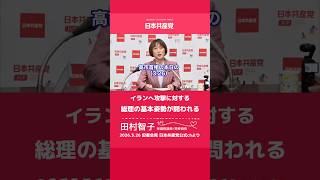 イラン攻撃に対する高市総理の基本姿勢が問われている　日本共産党　田村智子