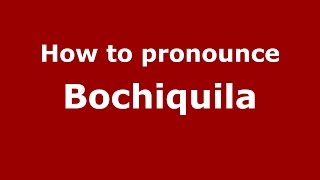 How to pronounce Bochiquila