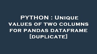 Download the video "PYTHON : Unique values of two columns for pandas dataframe"