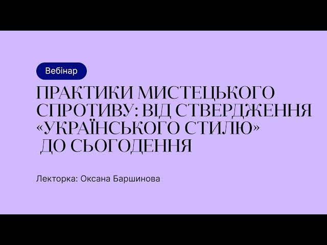 Відкрита лекція – Практики мистецького спротиву: від ствердження “українського стилю” до сьогодення