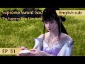 Eng Sub Supreme Sword God 51 Full Episode Highlights