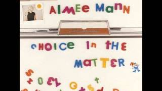 Aimee Mann -  Choice In The Matter