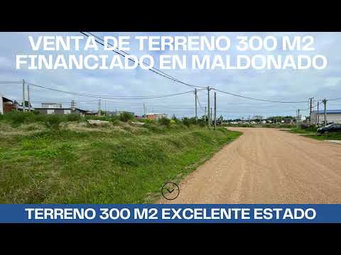 VMA1023 VENTA DE TERRENO 300 M2 FINANCIADO EN MALDONADO