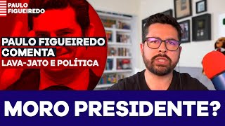 Paulo Figueiredo Comenta: Moro Presidente? É Hora de Passarmos Isso a Limpo!