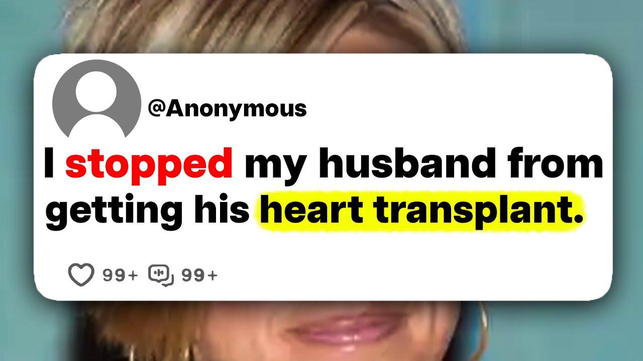 I stopped my husband from getting his heart transplant.