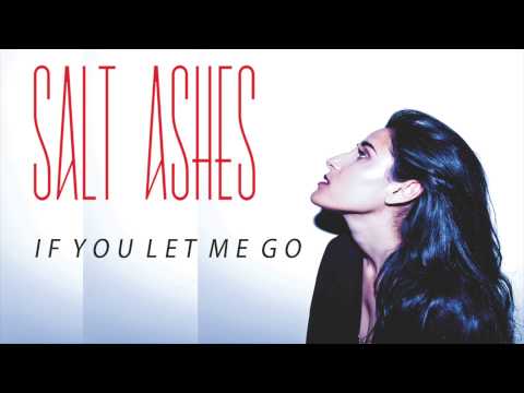 Salt Ashes - If You Let Me Go