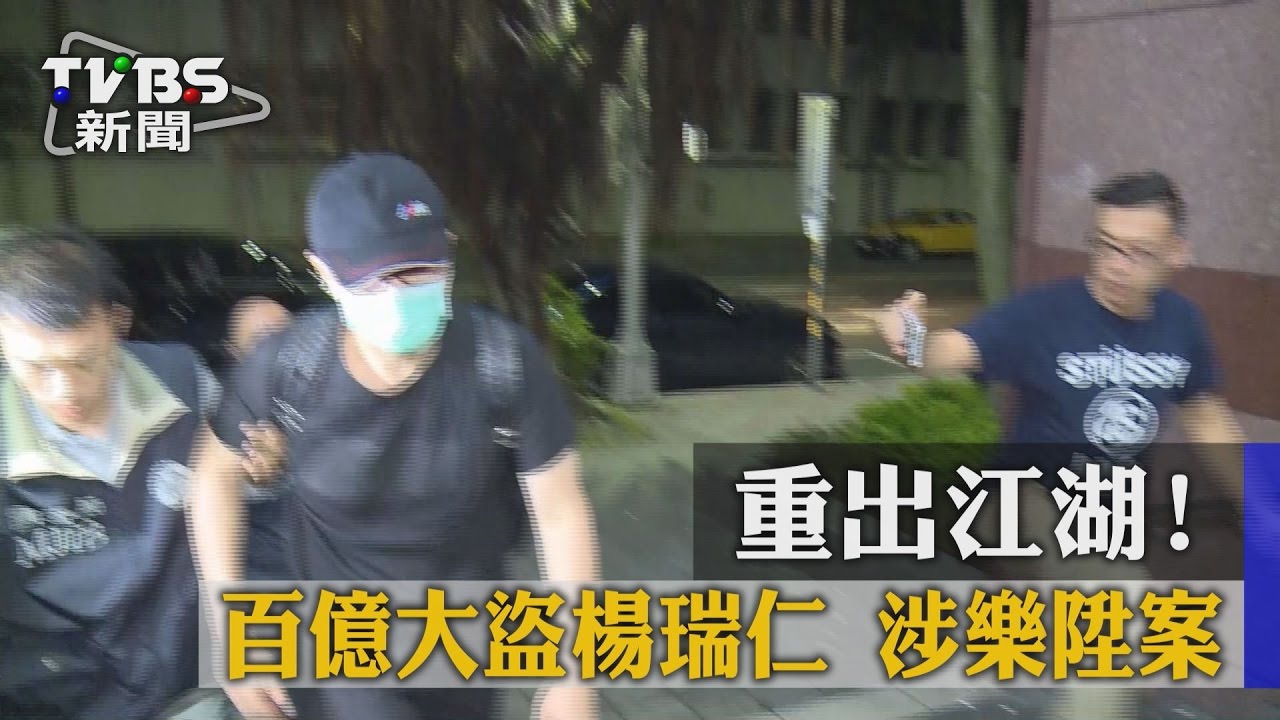 重出江湖！百億大盜楊瑞仁涉樂陞案