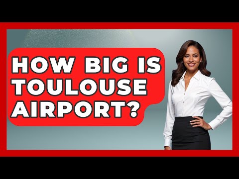 How Big Is Toulouse Airport? - France Fact File