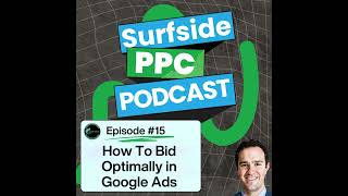 Surfside PPC Podcast Episode  15 - How To Bid Optimally in Google Ads