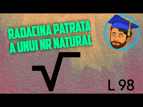 RĂDĂCINA PĂTRATĂ A UNUI NUMĂR NATURAL - Noțiunea de RADICAL - PROPRIETĂȚILE RADICALILOR- Lecția 98
