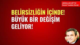 BELİRSİZLİĞİN İÇİNDE BÜYÜK BİR DEĞİŞİM GELİYOR! NELER OLUYOR?