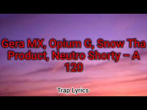 Gera MX, 🕺Opium G, Snow Tha Product, 🔥Neutro Shorty - A 120 (Letra/Lyrcs)