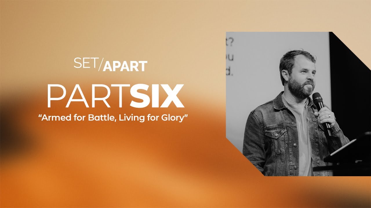 Set Apart | Week 6 | Armed for Battle, Living for Glory LIVE