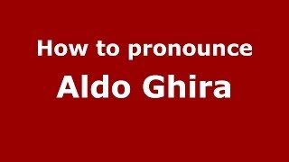 How to pronounce Aldo Ghira