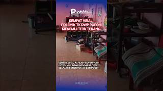 SEMPAT VIRAL, POLEMIK TK DWP POPOH MENEMUI TITIK TERANG