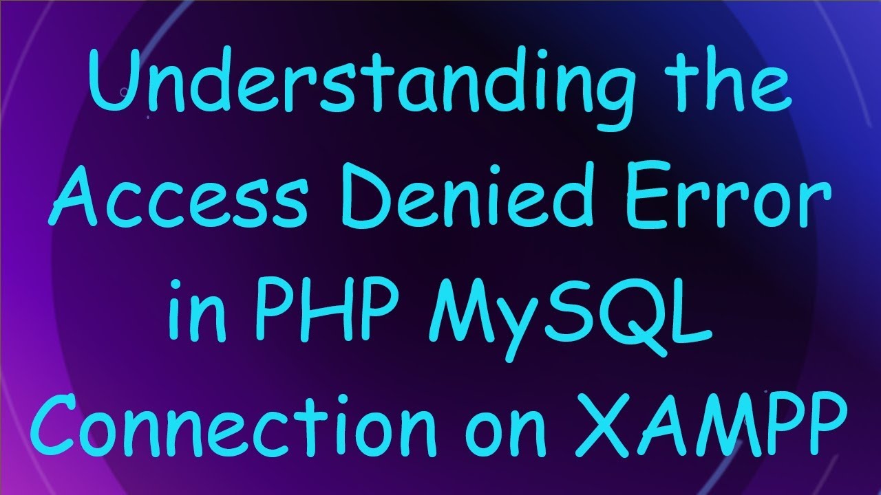 Understanding the Access Denied Error in PHP MySQL Connection on XAMPP