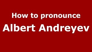 How to pronounce Albert Andreyev