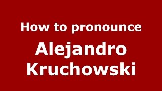 How to pronounce Alejandro Kruchowski