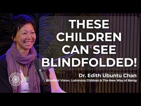 Blindfold Vision, Luminous Children & The New Way of Being with Dr. Edith Ubuntu Chan